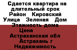 Сдается квартира на длительный срок › Район ­ Кировский › Улица ­ Зеленая › Дом ­ 1 › Этажность дома ­ 9 › Цена ­ 11 000 - Астраханская обл., Астрахань г. Недвижимость » Квартиры аренда   . Астраханская обл.